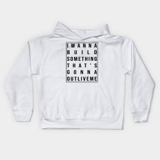 I wanna build something that's gonna outlive me Kids Hoodie